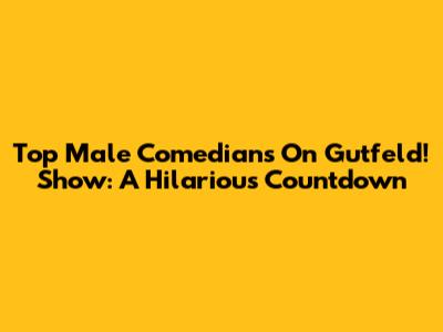 Top Male Comedians On Gutfeld! Show: A Hilarious Countdown