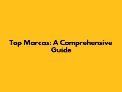 Top Marcas: A Comprehensive Guide