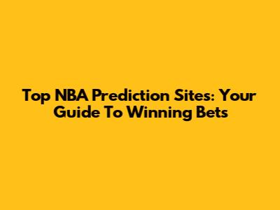 Top NBA Prediction Sites: Your Guide To Winning Bets