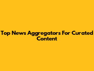 Top News Aggregators For Curated Content