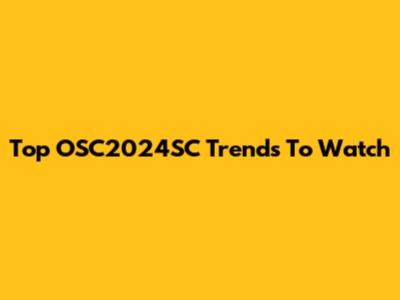 Top OSC2024SC Trends To Watch