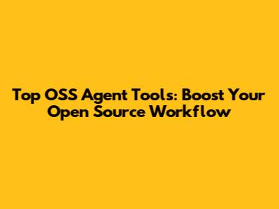Top OSS Agent Tools: Boost Your Open Source Workflow