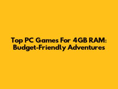 Top PC Games For 4GB RAM: Budget-Friendly Adventures