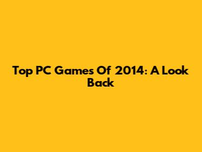 Top PC Games Of 2014: A Look Back