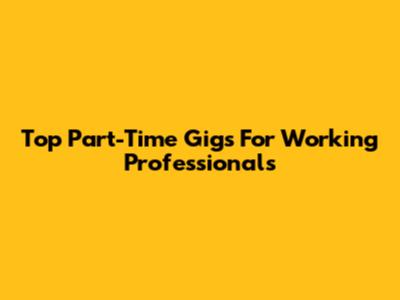 Top Part-Time Gigs For Working Professionals