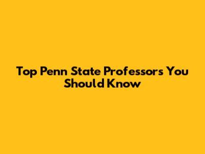 Top Penn State Professors You Should Know