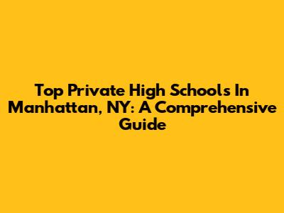 Top Private High Schools In Manhattan, NY: A Comprehensive Guide