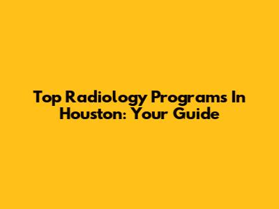 Top Radiology Programs In Houston: Your Guide
