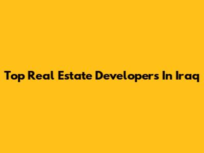 Top Real Estate Developers In Iraq