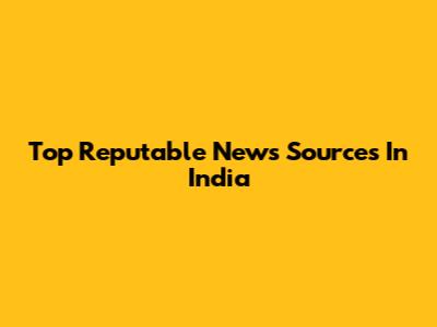 Top Reputable News Sources In India