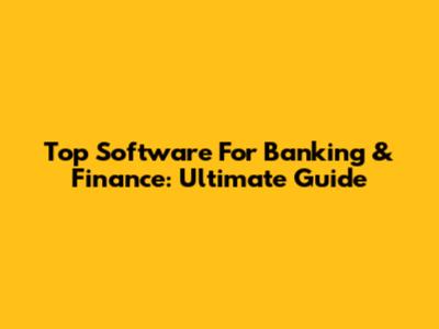 Top Software For Banking & Finance: Ultimate Guide