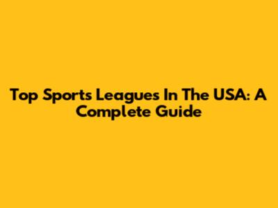 Top Sports Leagues In The USA: A Complete Guide
