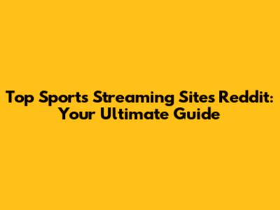 Top Sports Streaming Sites Reddit: Your Ultimate Guide