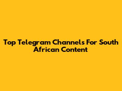 Top Telegram Channels For South African Content