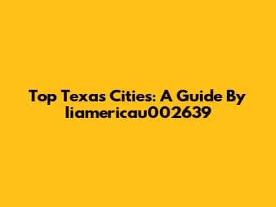Top Texas Cities: A Guide By Iiamericau002639