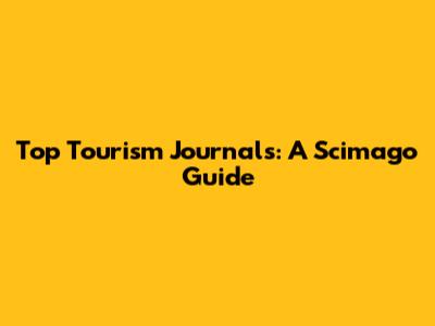 Top Tourism Journals: A Scimago Guide