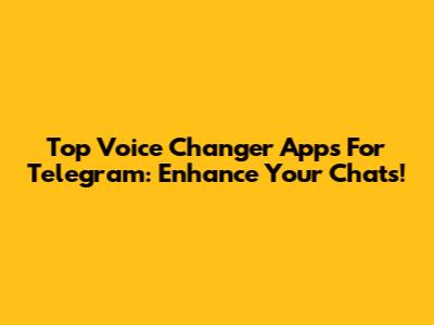 Top Voice Changer Apps For Telegram: Enhance Your Chats!