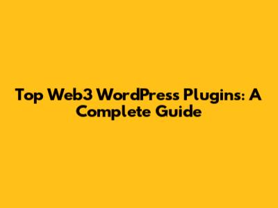 Top Web3 WordPress Plugins: A Complete Guide