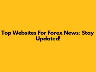 Top Websites For Forex News: Stay Updated!