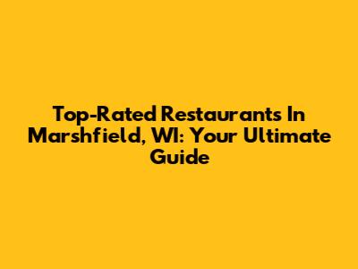 Top-Rated Restaurants In Marshfield, WI: Your Ultimate Guide