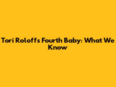 Tori Roloff's Fourth Baby: What We Know