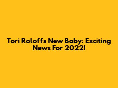 Tori Roloff's New Baby: Exciting News For 2022!