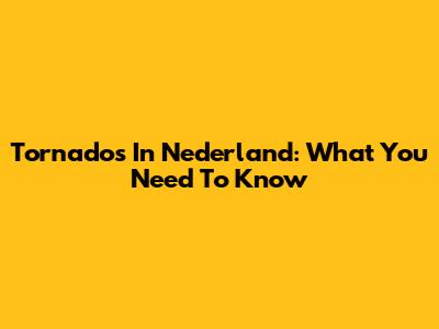 Tornado's In Nederland: What You Need To Know