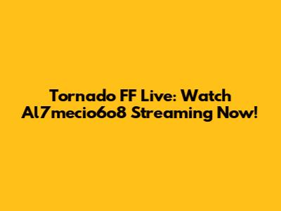 Tornado FF Live: Watch Al7mecio6o8 Streaming Now!