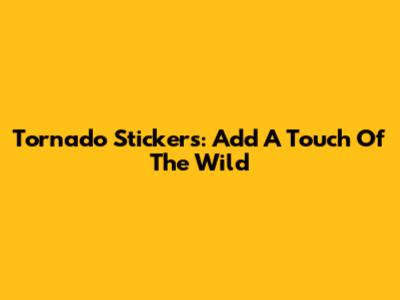 Tornado Stickers: Add A Touch Of The Wild