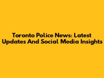 Toronto Police News: Latest Updates And Social Media Insights