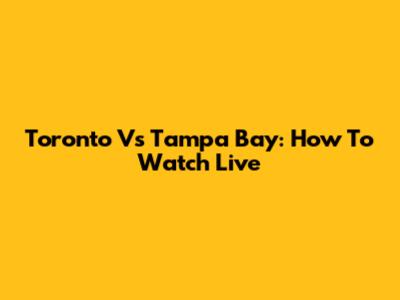 Toronto Vs Tampa Bay: How To Watch Live