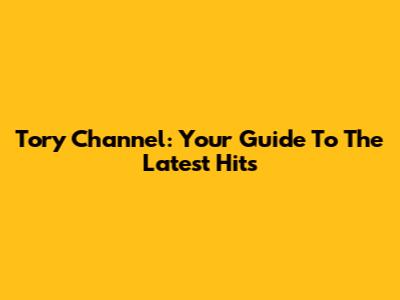 Tory Channel: Your Guide To The Latest Hits