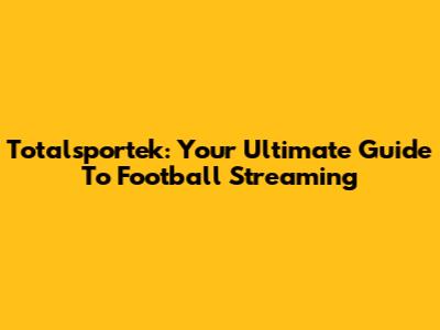 Totalsportek: Your Ultimate Guide To Football Streaming