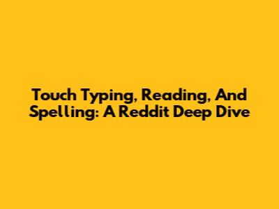 Touch Typing, Reading, And Spelling: A Reddit Deep Dive