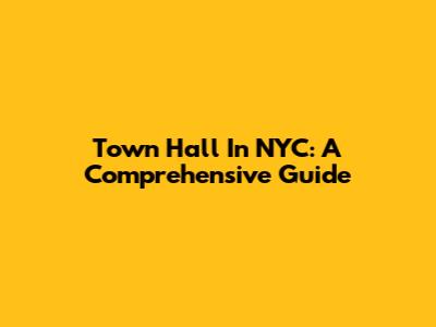 Town Hall In NYC: A Comprehensive Guide