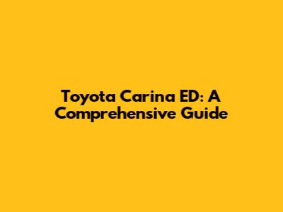 Toyota Carina ED: A Comprehensive Guide
