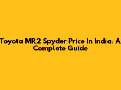 Toyota MR2 Spyder Price In India: A Complete Guide