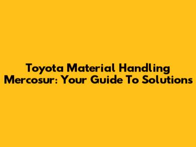 Toyota Material Handling Mercosur: Your Guide To Solutions