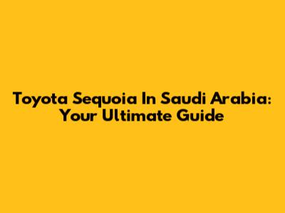 Toyota Sequoia In Saudi Arabia: Your Ultimate Guide
