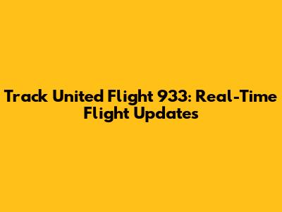 Track United Flight 933: Real-Time Flight Updates