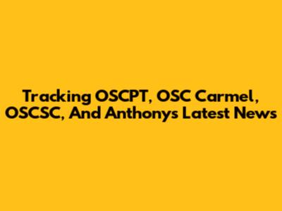 Tracking OSCPT, OSC Carmel, OSCSC, And Anthony's Latest News