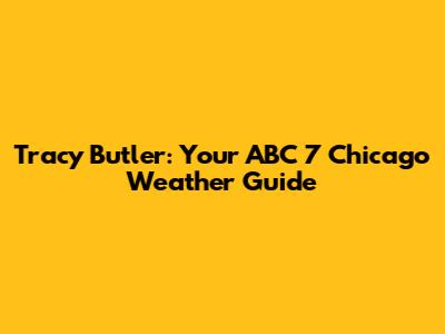Tracy Butler: Your ABC 7 Chicago Weather Guide