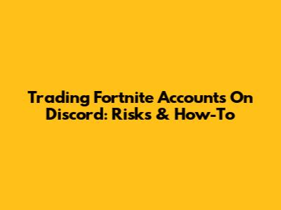 Trading Fortnite Accounts On Discord: Risks & How-To