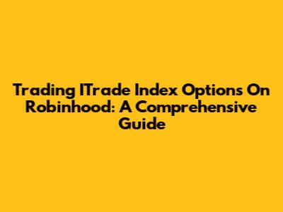 Trading ITrade Index Options On Robinhood: A Comprehensive Guide
