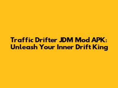 Traffic Drifter JDM Mod APK: Unleash Your Inner Drift King