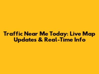 Traffic Near Me Today: Live Map Updates & Real-Time Info