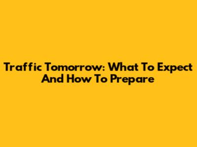 Traffic Tomorrow: What To Expect And How To Prepare
