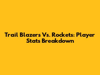 Trail Blazers Vs. Rockets: Player Stats Breakdown