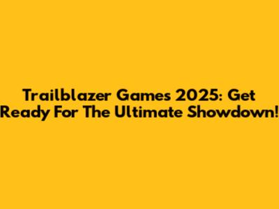 Trailblazer Games 2025: Get Ready For The Ultimate Showdown!