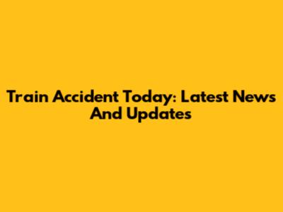 Train Accident Today: Latest News And Updates
